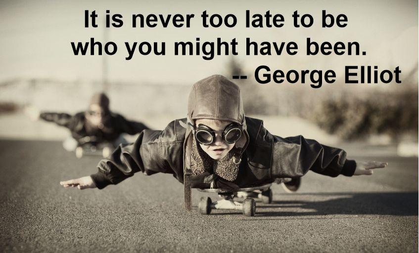 Inspirational-Quote-It-Is-Never-Too-Late-To-Be-Who-You-Might-Have-Been-George-Elliot
